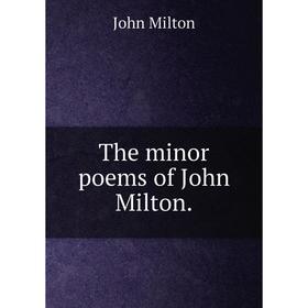 

Книга The minor poems of John Milton. John Milton