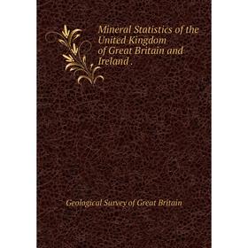 

Книга Mineral Statistics of the United Kingdom of Great Britain and Ireland