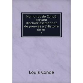 

Книга Memoires de Condé, servant d'éclaircissement et de preuves à l'Histoire de m3