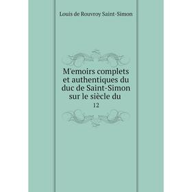 

Книга Mʹemoirs complets et authentiques du duc de Saint-Simon sur le siècle du 12