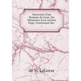 

Книга Souvenirs d'un Homme de Cour, Ou Mémoires d'un Ancien Page: Contenant des. 1. de M. LaGorse