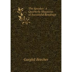 

Книга The Speaker: A Quarterly Magazine of Successful Readings 8. Garghil Beecher