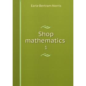 

Книга Shop mathematics 1. Earle Bertram Norris