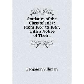 

Книга Statistics of the Class of 1837: From 1837 to 1847, with a Notice of Their. Benjamin Silliman