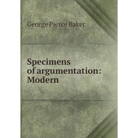 

Книга Specimens of argumentation: Modern. George Pierce Baker