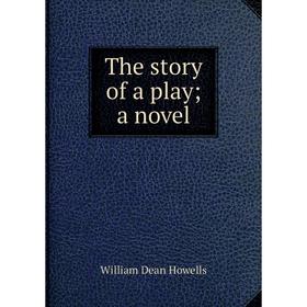

Книга The story of a play; a novel. William Dean Howells