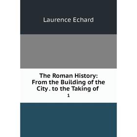 

Книга The Roman History: From the Building of the City. to the Taking of. 1. Laurence Echard