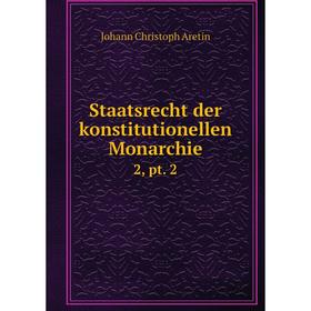 

Книга Staatsrecht der konstitutionellen Monarchie 2, pt. 2. Johann Christoph Aretin