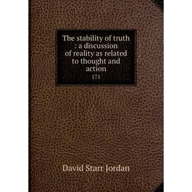 

Книга The stability of truth: a discussion of reality as related to thought and action 171. David Starr Jordan