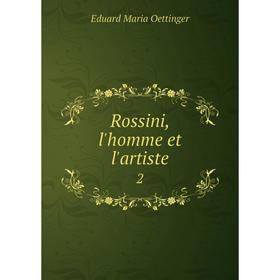 

Книга Rossini, l'homme et l'artiste 2. Eduard Maria Oettinger