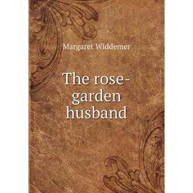 

Книга The rose-garden husband. Margaret Widdemer