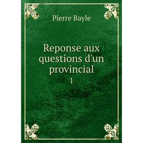 

Книга Reponse aux questions d'un provincial 1. Pierre Bayle