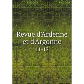 

Книга Revue d'Ardenne et d'Argonne 11-12