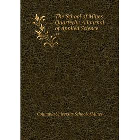 

Книга The School of Mines Quarterly: A Journal of Applied Science 15. Columbia University School of Mines