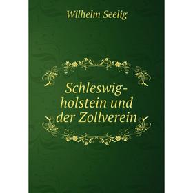 

Книга Schleswig-holstein und der Zollverein. Wilhelm Seelig