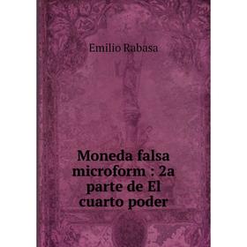 

Книга Moneda falsa microform: 2a parte de El cuarto poder