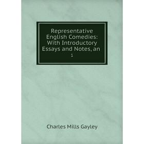 

Книга Representative English Comedies: With Introductory Essays and Notes, an. 1. Gayley Charles Mills