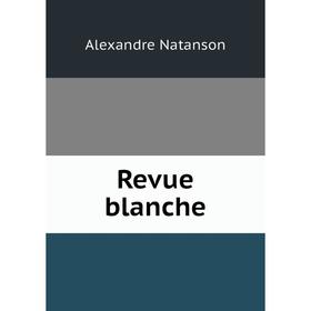 

Книга Revue blanche. Alexandre Natanson