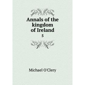 

Книга Annals of the kingdom of Ireland 5. Michael O'Clery