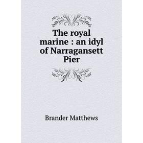 

Книга The royal marine: an idyl of Narragansett Pier. Brander Matthews