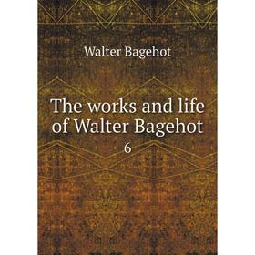 

Книга The works and life of Walter Bagehot 6. Walter Bagehot