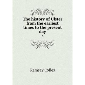 

Книга The history of Ulster from the earliest times to the present day 3. Ramsay Colles