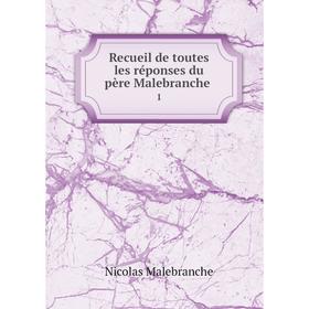 

Книга Recueil de toutes les réponses du père Malebranche. 1. Nicolas Malebranche