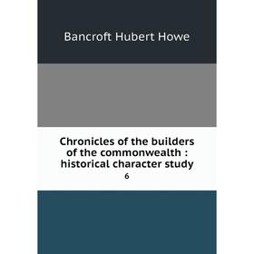 

Книга Chronicles of the builders of the commonwealth: historical character study 6. Bancroft Hubert Howe