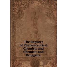 

Книга The Register of Pharmaceutical Chemists and Chemists and Druggists.