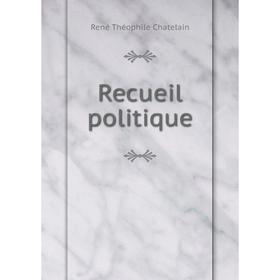 

Книга Recueil politique. René Théophile Chatelain