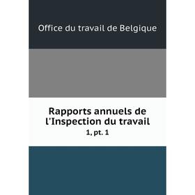 

Книга Rapports annuels de l'Inspection du travail 1, pt. 1. Office du travail de Belgique
