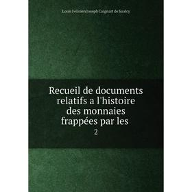

Книга Recueil de documents relatifs a l'histoire des monnaies frappées par les. 2. Louis Félicien Joseph Caignart de Saulcy