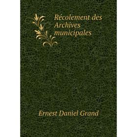 

Книга Récolement des Archives municipales. Ernest Daniel Grand