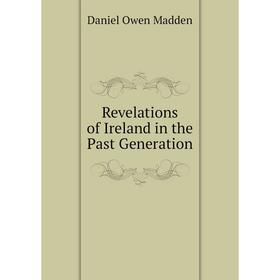 

Книга Revelations of Ireland in the Past Generation. Daniel Owen Madden