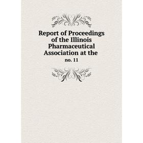 

Книга Report of Proceedings of the Illinois Pharmaceutical Association at the. no. 11