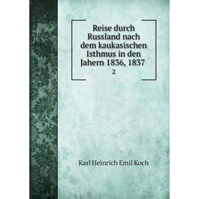 

Книга Reise durch Russland nach dem kaukasischen Isthmus in den Jahern 1836, 1837. 2. Karl Heinrich Emil Koch