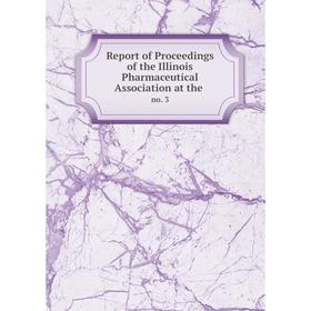 

Книга Report of Proceedings of the Illinois Pharmaceutical Association at the. no. 3