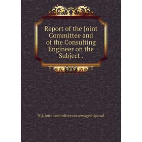 

Книга Report of the Joint Committee and of the Consulting Engineer on the Subject. N.J. Joint committee on sewage disposal