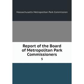 

Книга Report of the Board of Metropolitan Park Commissioners 5. Massachusetts Metropolitan Park Commission