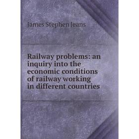 

Книга Railway problems: an inquiry into the economic conditions of railway working in different countries. James Stephen Jeans