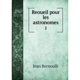 

Книга Reoueil pour les astronomes 2. Jean Bernoulli