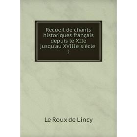 

Книга Recueil de chants historiques français depuis le XIIe jusqu'au XVIIIe siècle. 2. Le Roux de Lincy