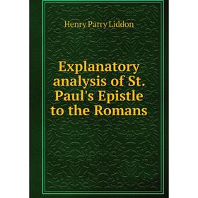 

Книга Explanatory analysis of St. Paul's Epistle to the Romans. Henry Parry Liddon