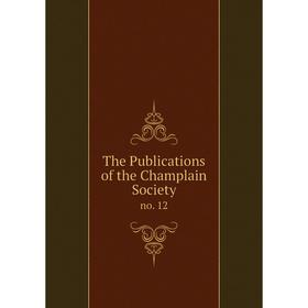 

Книга The Publications of the Champlain Society no. 12
