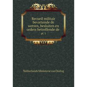 

Книга Recueil militair bevattende de wetten, besluiten en orders betreffende de. pt. 1. Netherlands Ministerie van Oorlog