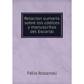 

Книга Relacion sumaria sobre los códices y manuscritos del Escorial. Félix Rozanski
