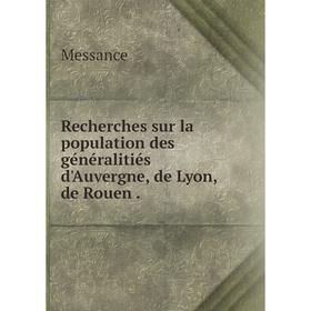 

Книга Recherches sur la population des généralitiés d'Auvergne, de Lyon, de Rouen. Messance