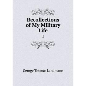 

Книга Recollections of My Military Life 1. George Thomas Landmann