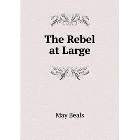 

Книга The Rebel at Large. May Beals