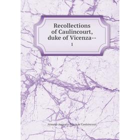 

Книга Recollections of Caulincourt, duke of Vicenza-- 1. Armand-Augustin-Louis de Caulaincourt
